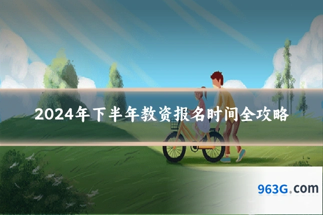 2024年下半年教资报名时间全攻略