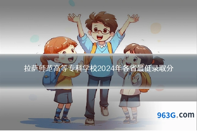 拉萨师范高等专科学校2024年各省最低录取分