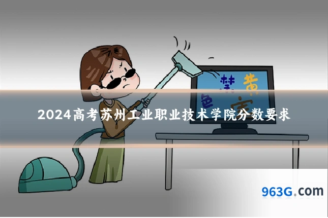 2024高考苏州工业职业技术学院分数要求