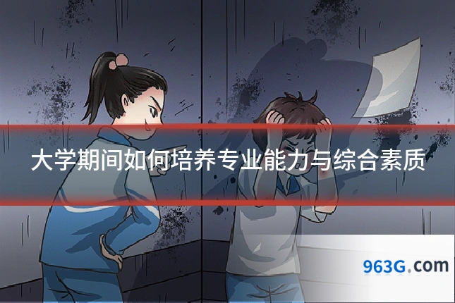 大学期间如何培养专业能力与综合素质