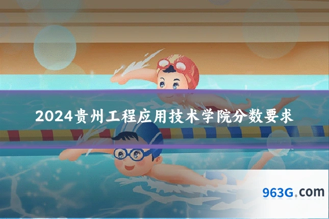 2024贵州工程应用技术学院分数要求