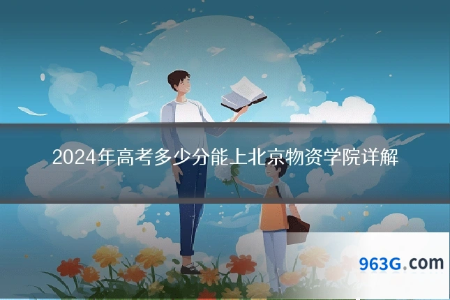 2024年高考多少分能上北京物资学院详解