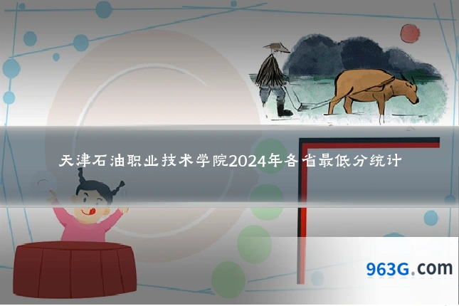 天津石油职业技术学院2024年各省最低分统计