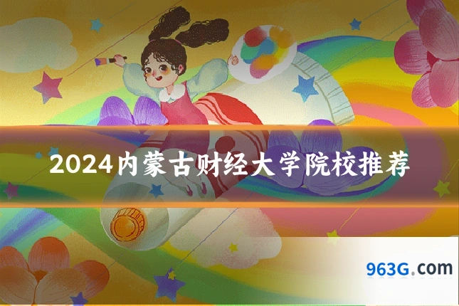 2024内蒙古财经大学院校推荐