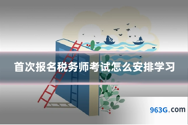 首次报名税务师考试怎么安排学习