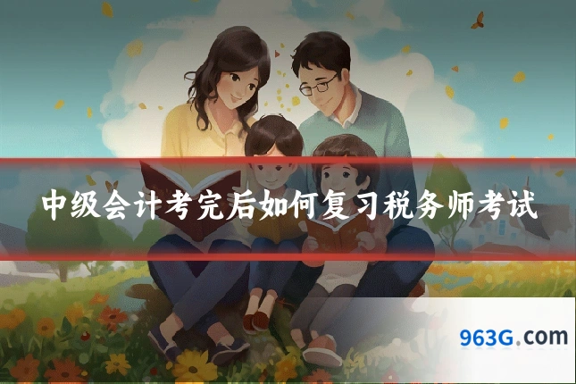 中级会计考完后如何复习税务师考试