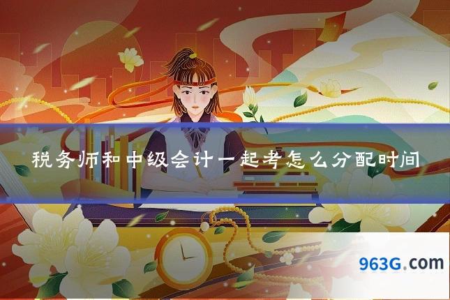 税务师和中级会计一起考怎么分配时间