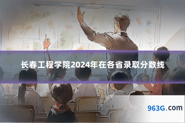 长春工程学院2024年在各省录取分数线