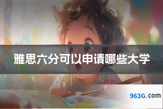 雅思六分可以申请哪些大学