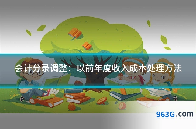 会计分录调整：以前年度收入成本处理方法