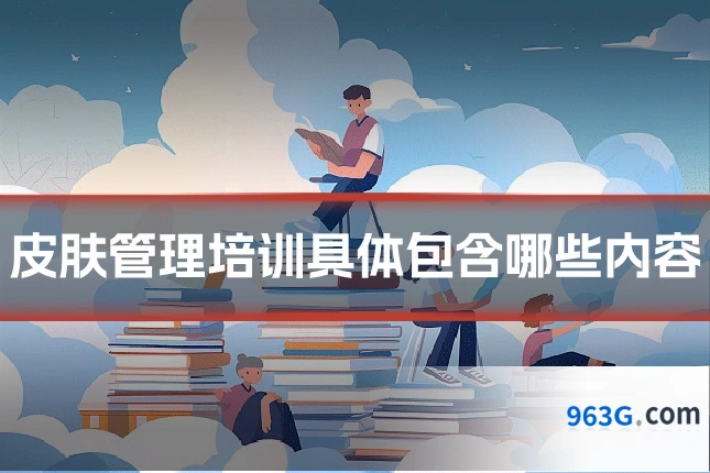 皮肤管理培训具体包含哪些内容