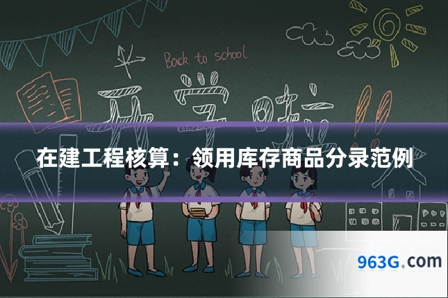在建工程核算：领用库存商品分录范例