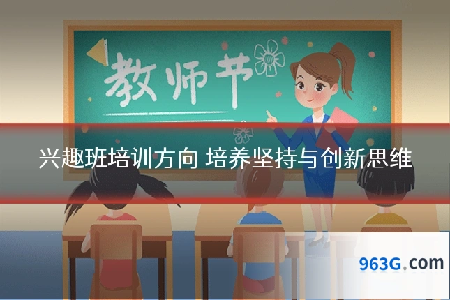 兴趣班培训方向 培养坚持与创新思维