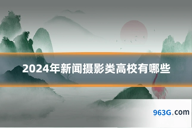 2024年新闻摄影类高校有哪些