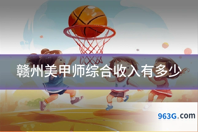 赣州美甲师综合收入有多少