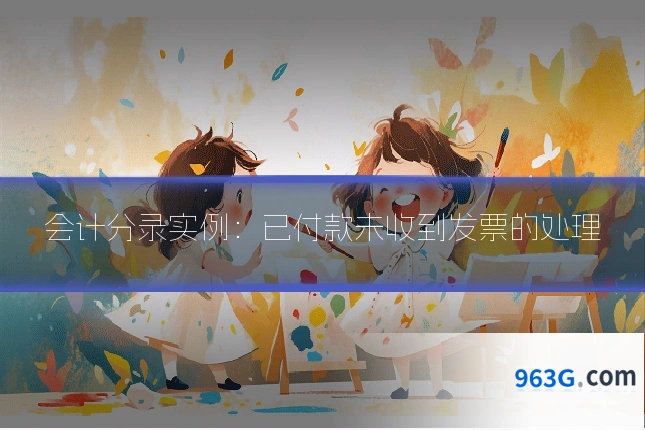 会计分录实例：已付款未收到发票的处理