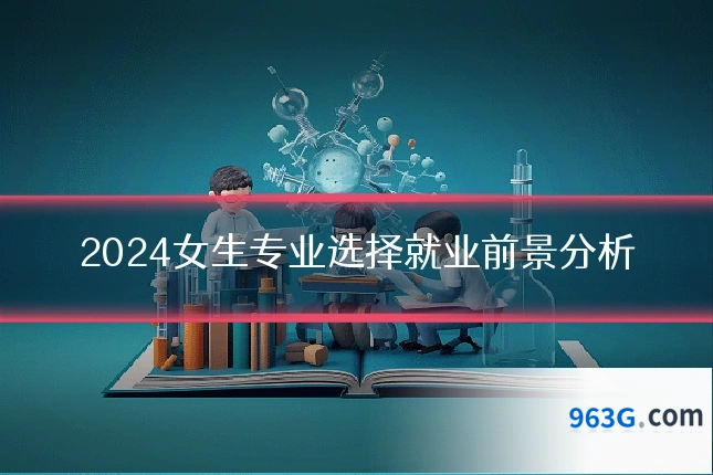 2024女生专业选择就业前景分析