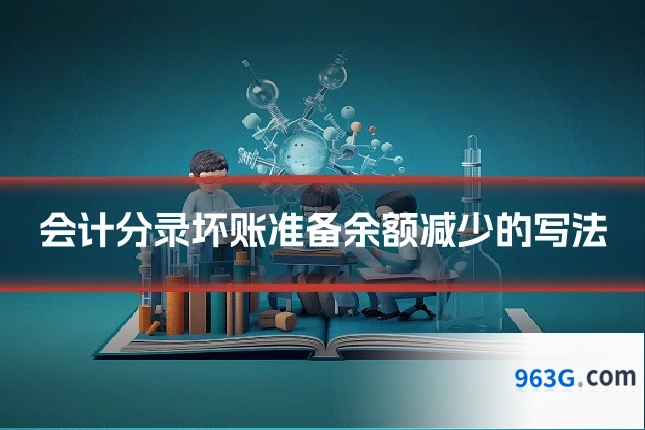 会计分录坏账准备余额减少的写法