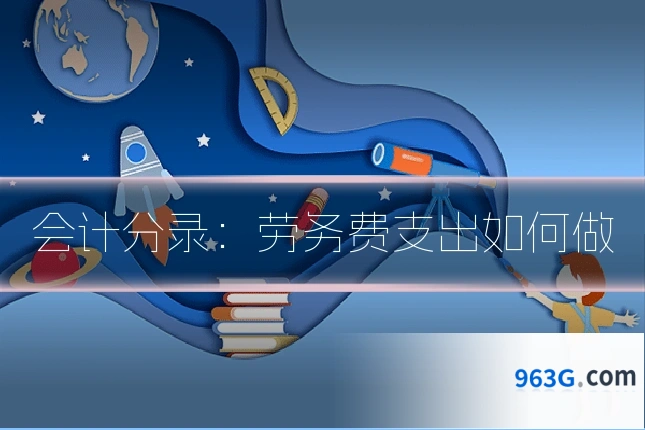 会计分录：劳务费支出如何做