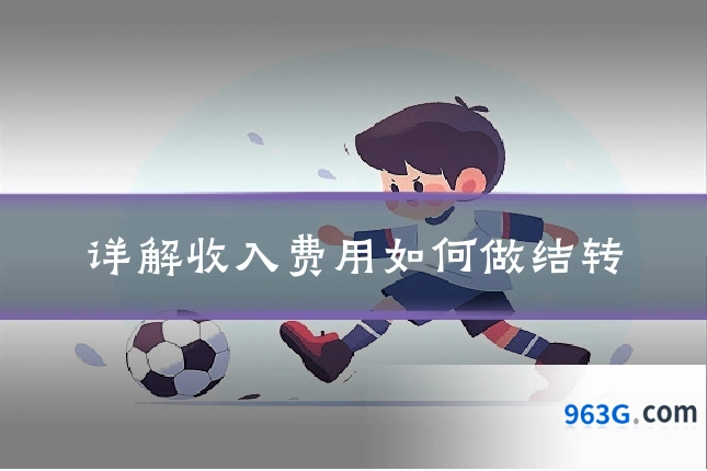 详解收入费用如何做结转
