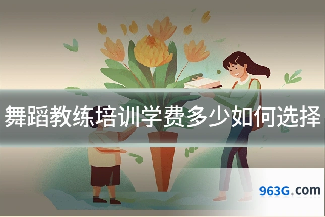 舞蹈教练培训学费多少如何选择