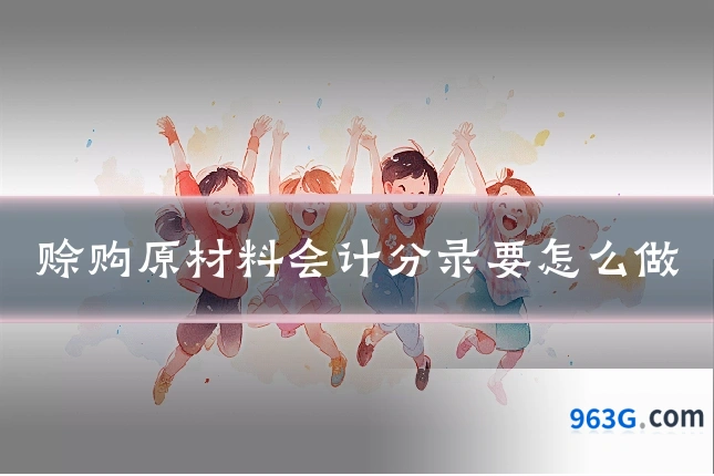 赊购原材料会计分录要怎么做
