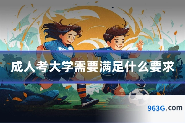 成人考大学需要满足什么要求