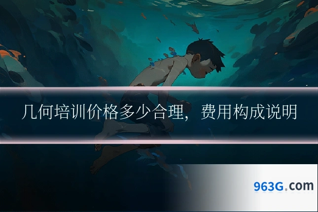 几何培训价格多少合理，费用构成说明