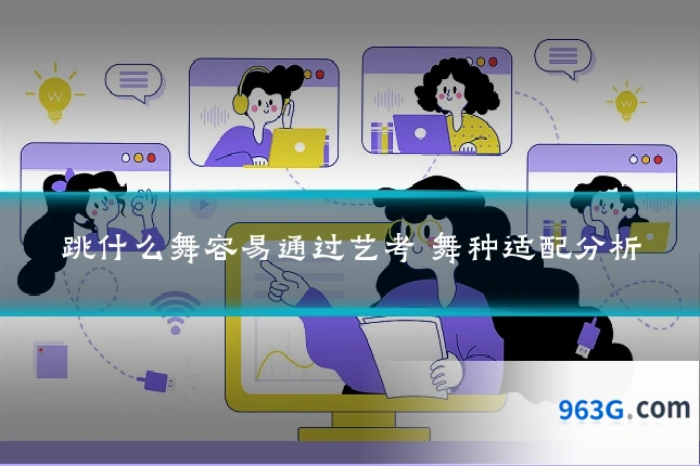 跳什么舞容易通过艺考 舞种适配分析