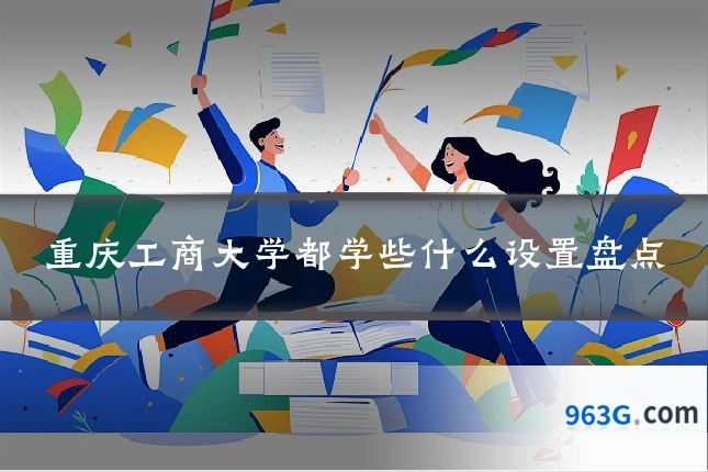 重庆工商大学都学些什么设置盘点