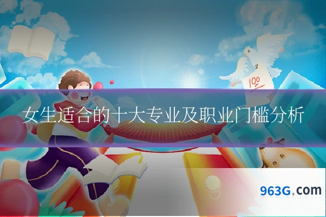 女生适合的十大专业及职业门槛分析