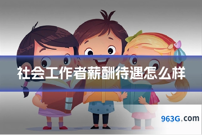 社会工作者薪酬待遇怎么样
