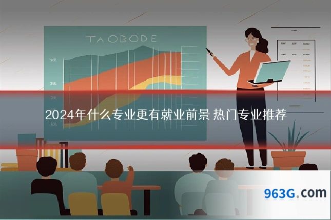 2024年什么专业更有就业前景 热门专业推荐