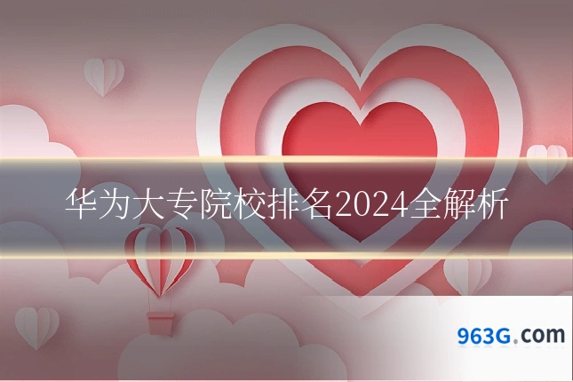 华为大专院校排名2024全解析