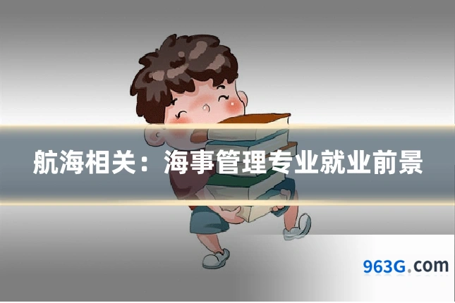 航海相关：海事管理专业就业前景