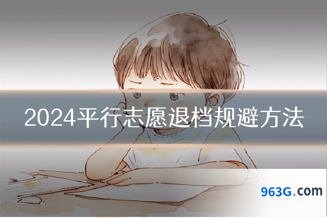 2024平行志愿退档规避方法