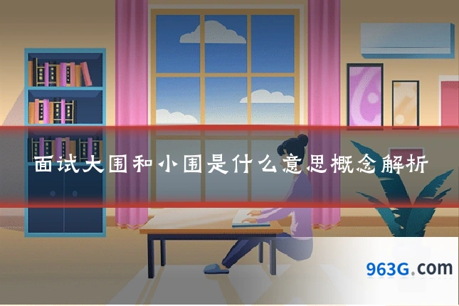 面试大围和小围是什么意思概念解析