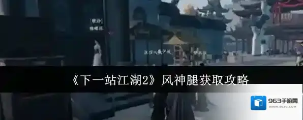《下一站江湖2》风神腿获取攻略