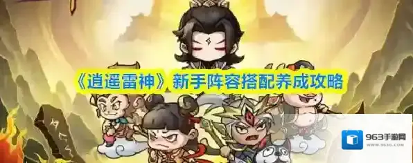 《逍遥雷神》新手阵容搭配养成攻略