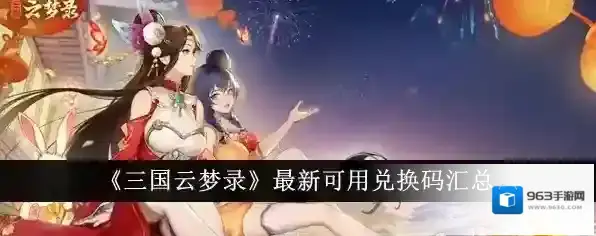 三国云梦录最新可用兑换码有哪些？《三国云梦录》最新可用兑换码汇总