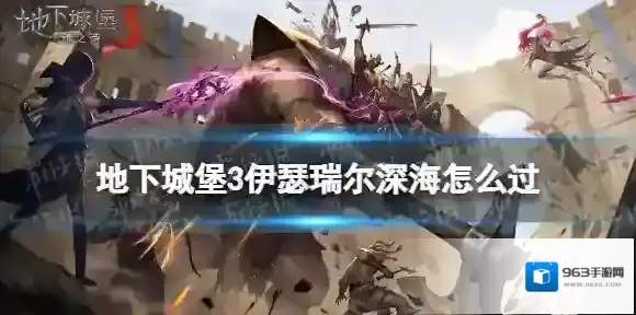 地下城堡3伊瑟瑞尔深海怎么过 地下城堡3魂之诗伊瑟瑞尔深海攻略
