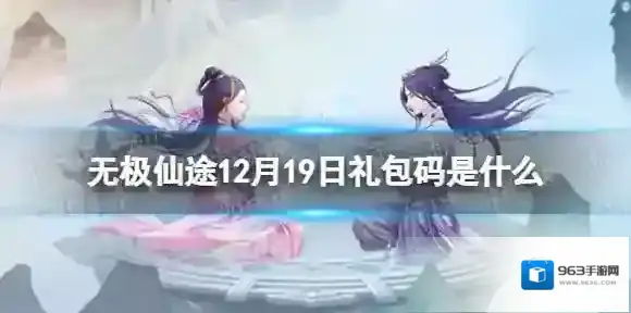 无极仙途12月19日礼包码是什么 无极仙途礼包码12.19最新
