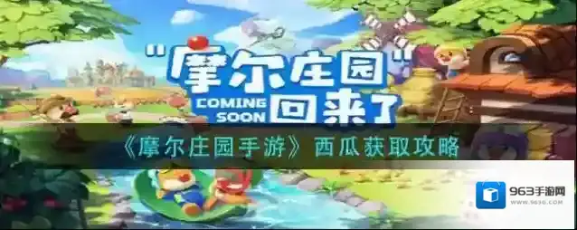 摩尔庄园手游西瓜怎么获得？摩尔庄园手游西瓜获得攻略