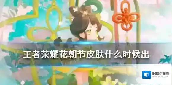 王者荣耀花朝节皮肤什么时候出 王者荣耀花朝节皮肤上线时间