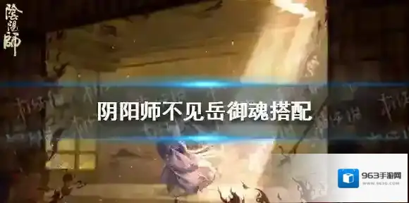 阴阳师不见岳御魂怎么搭配 阴阳师不见岳御魂搭配