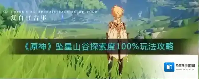 原神坠星山谷探索度100%怎么玩?原神坠星山谷探索度100%任务玩法攻略